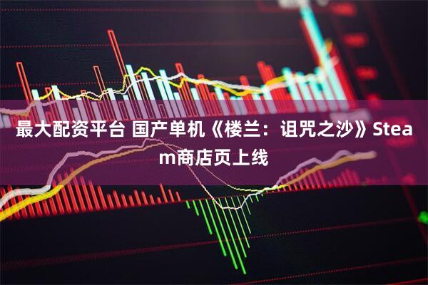 最大配资平台 国产单机《楼兰：诅咒之沙》Steam商店页上线